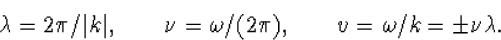 \begin{displaymath}
\lambda=2\pi/\vert k\vert,\qquad\nu=\omega/(2\pi),\qquad v=\omega/k=\pm\nu\lambda.\end{displaymath}