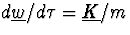 $d\underline{w}/d\tau=
\underline{K}/m$