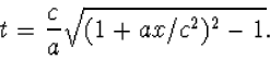 \begin{displaymath}
\begin{array}
{l} t=\frac{c}{a}\sqrt{(1+ax/c^2)^2-1}.
\end{array}\end{displaymath}