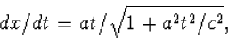 \begin{displaymath}
\begin{array}
{l} dx/dt=at/\sqrt{1+a^2t^2/c^2},\end{array}\end{displaymath}