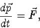 \begin{displaymath}
\frac{d\vec p}{dt}=\vec F,\end{displaymath}