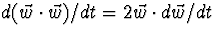 $d(\vec w\cdot\vec w)/dt=2\vec w\cdot d\vec w/dt$