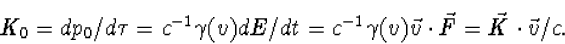 \begin{displaymath}
\begin{array}
{l} K_0=dp_0/d\tau=c^{-1}\gamma(v)dE/dt=c^{-1}\gamma(v)\vec v
\cdot\vec F=\vec K\cdot\vec v/c.\end{array}\end{displaymath}