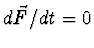 $d\vec F/dt=0$